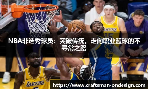 NBA非选秀球员：突破传统，走向职业篮球的不寻常之路